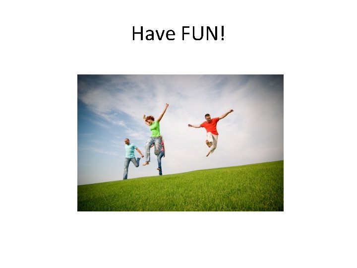 Have FUN! 