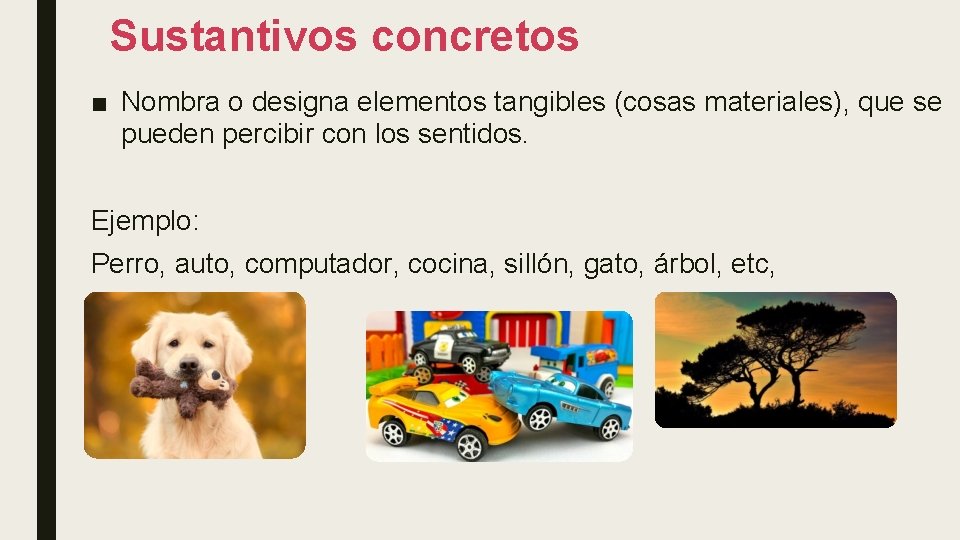 Sustantivos concretos ■ Nombra o designa elementos tangibles (cosas materiales), que se pueden percibir