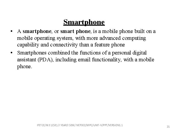 Smartphone • A smartphone, or smart phone, is a mobile phone built on a