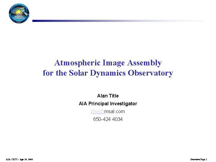 Atmospheric Image Assembly for the Solar Dynamics Observatory Alan Title AIA Principal Investigator title@lmsal.