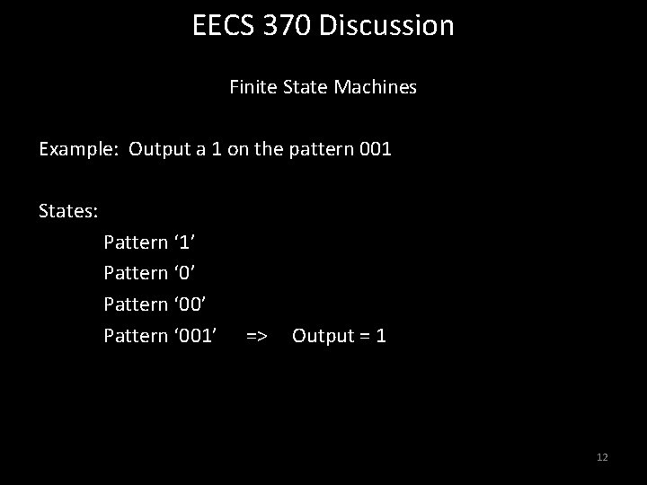 EECS 370 Discussion Finite State Machines Example: Output a 1 on the pattern 001