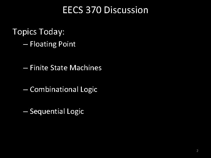 EECS 370 Discussion Topics Today: – Floating Point – Finite State Machines – Combinational