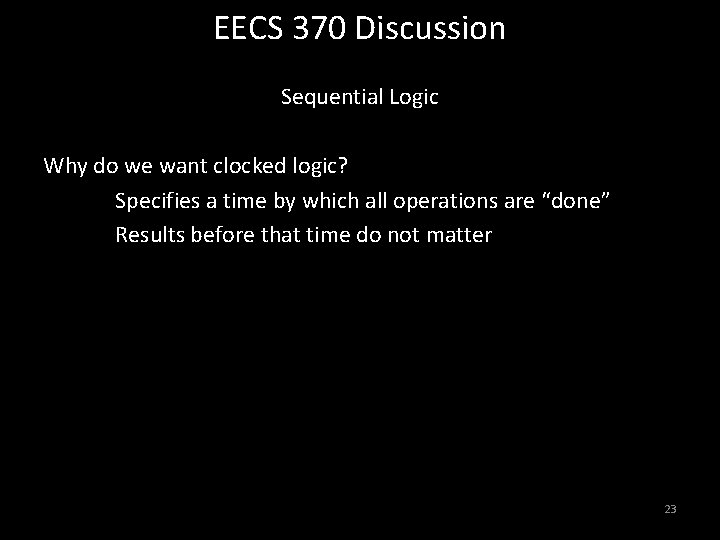 EECS 370 Discussion Sequential Logic Why do we want clocked logic? Specifies a time