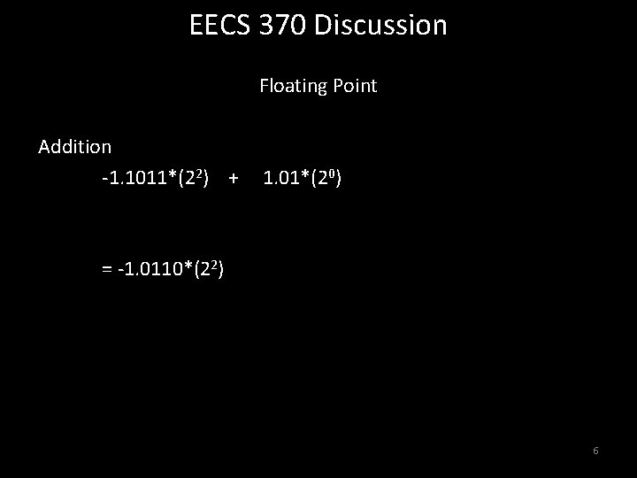 EECS 370 Discussion Floating Point Addition -1. 1011*(22) + 1. 01*(20) = -1. 0110*(22)
