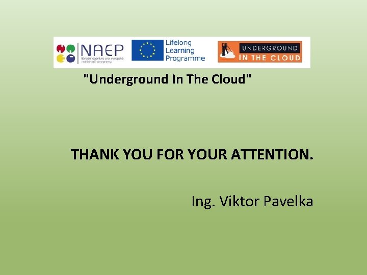 "Underground In The Cloud" THANK YOU FOR YOUR ATTENTION. Ing. Viktor Pavelka 