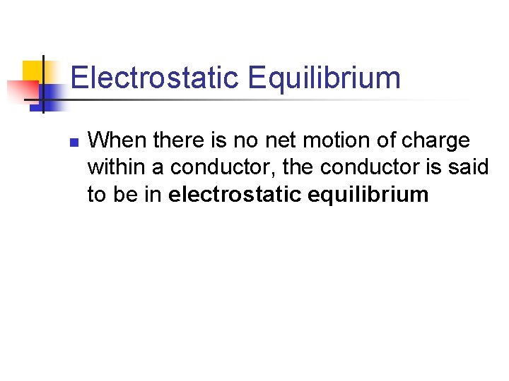 Electrostatic Equilibrium n When there is no net motion of charge within a conductor,