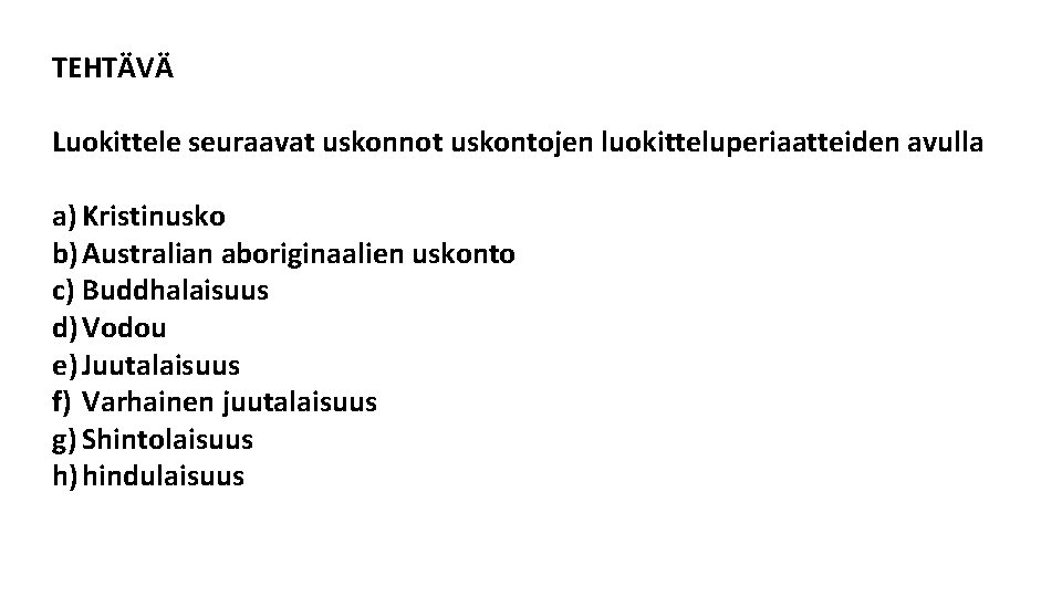 TEHTÄVÄ Luokittele seuraavat uskonnot uskontojen luokitteluperiaatteiden avulla a) Kristinusko b) Australian aboriginaalien uskonto c)