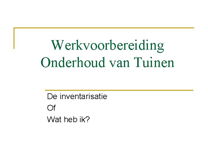 Werkvoorbereiding Onderhoud van Tuinen De inventarisatie Of Wat heb ik? 