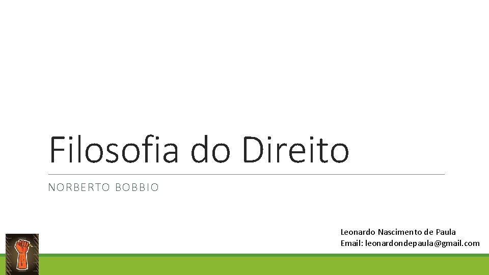 Filosofia do Direito NORBERTO BOBBIO Leonardo Nascimento de Paula Email: leonardondepaula@gmail. com 