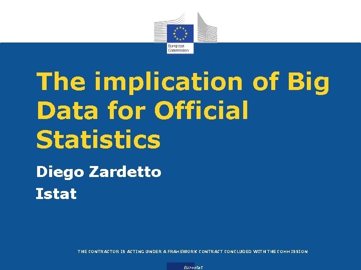 The implication of Big Data for Official Statistics Diego Zardetto Istat THE CONTRACTOR IS