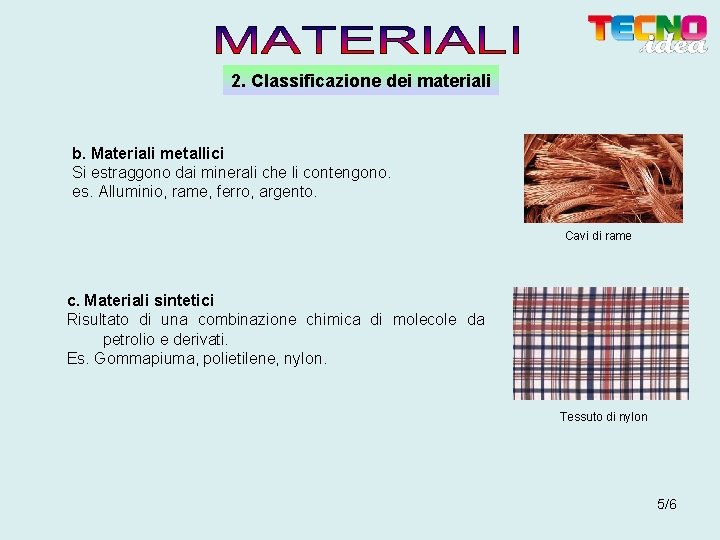 2. Classificazione dei materiali b. Materiali metallici Si estraggono dai minerali che li contengono.