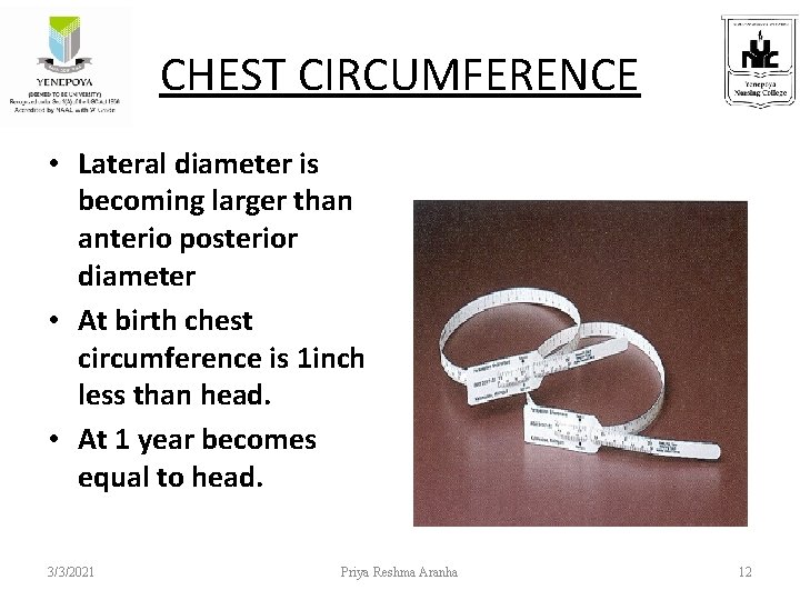 CHEST CIRCUMFERENCE • Lateral diameter is becoming larger than anterio posterior diameter • At