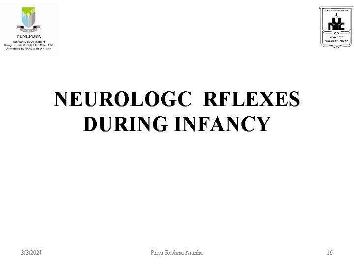 NEUROLOGC RFLEXES DURING INFANCY 3/3/2021 Priya Reshma Aranha 16 