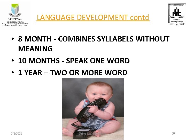 LANGUAGE DEVELOPMENT contd • 8 MONTH - COMBINES SYLLABELS WITHOUT MEANING • 10 MONTHS