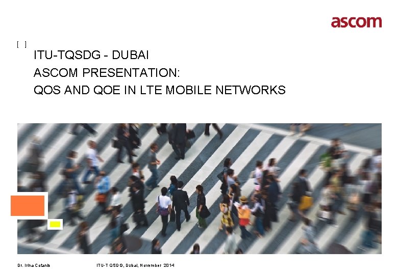 [ ] ITU-TQSDG - DUBAI ASCOM PRESENTATION: QOS AND QOE IN LTE MOBILE NETWORKS