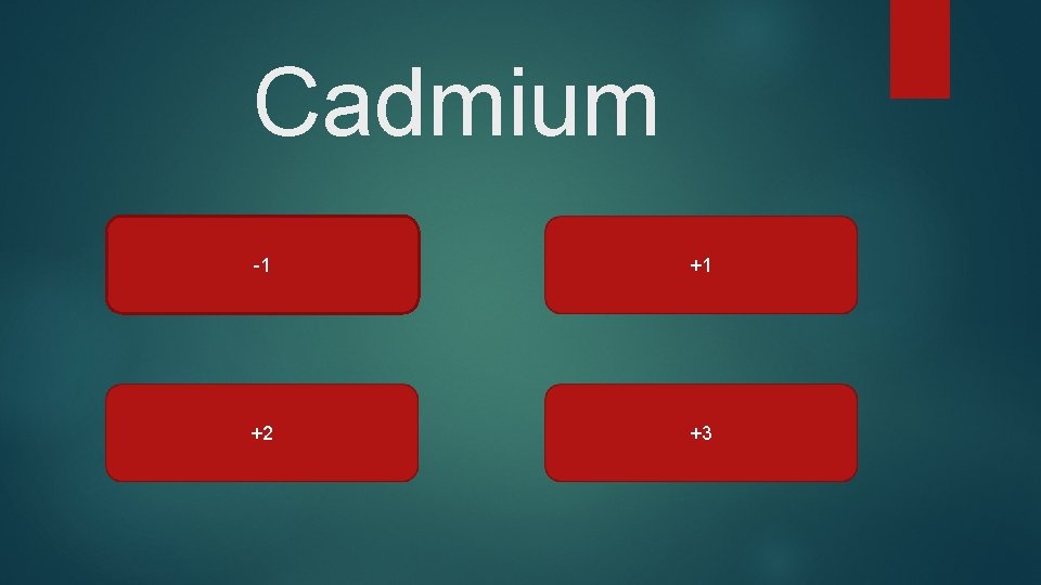 Cadmium -1 +1 +2 +3 