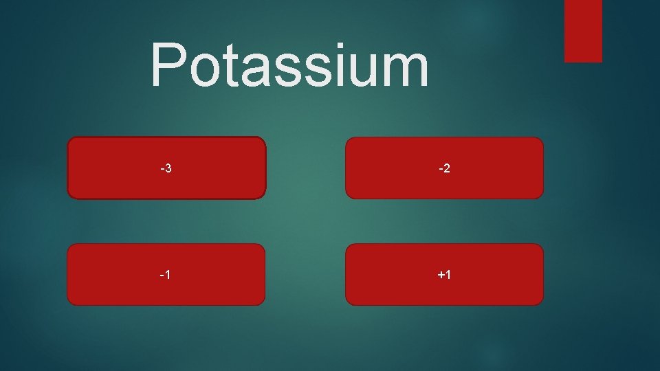 Potassium -3 -2 -1 +1 