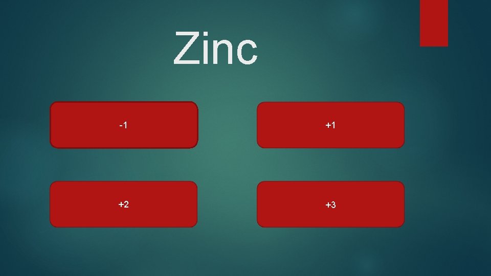 Zinc -1 +1 +2 +3 