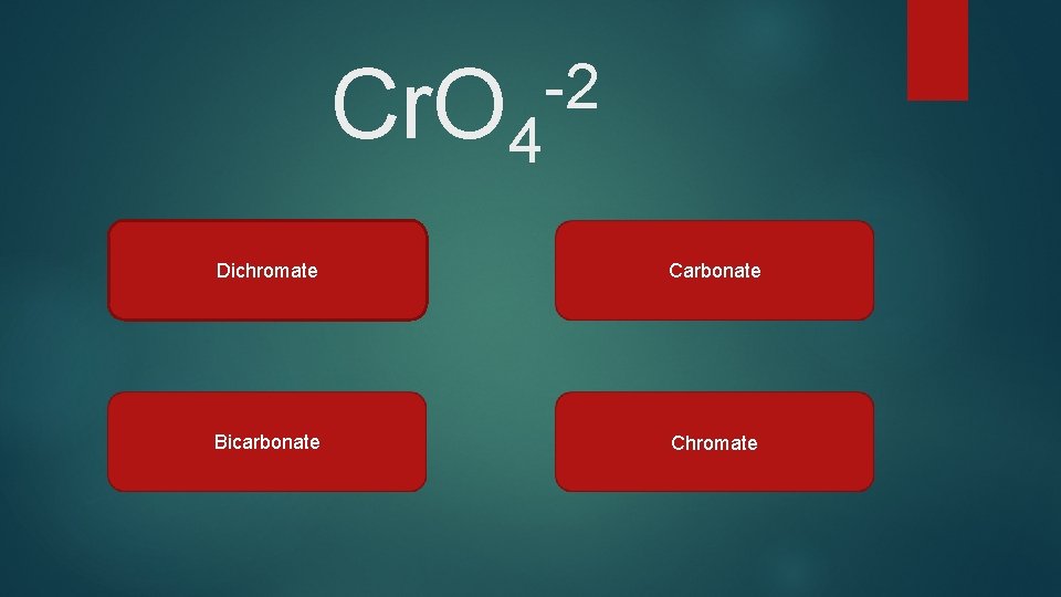 Cr. O 4 -2 Dichromate Carbonate Bicarbonate Chromate 