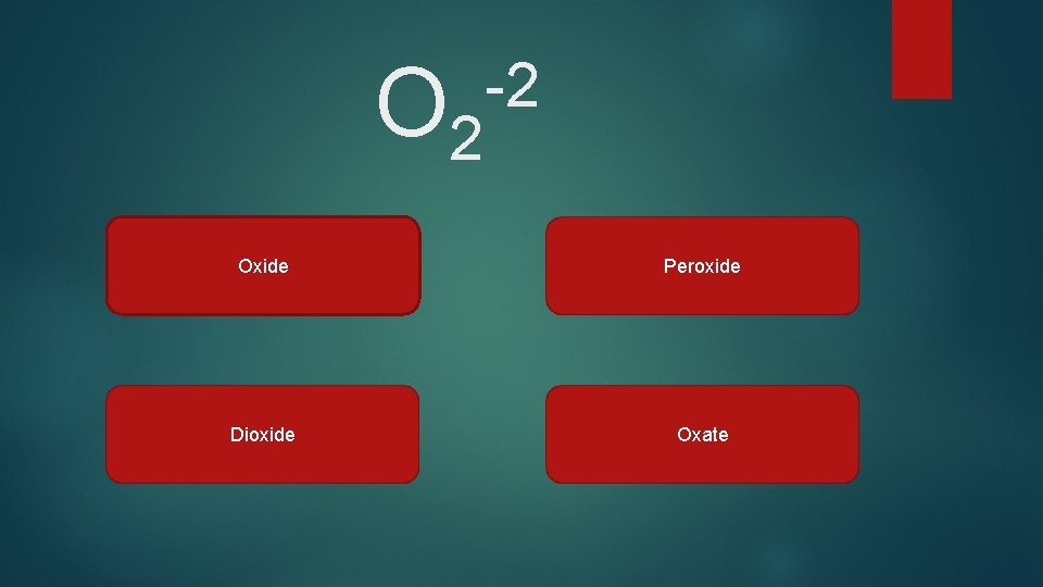 O 2 -2 Oxide Peroxide Dioxide Oxate 