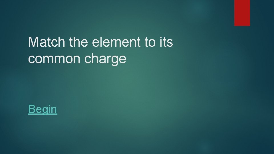 Match the element to its common charge Begin 