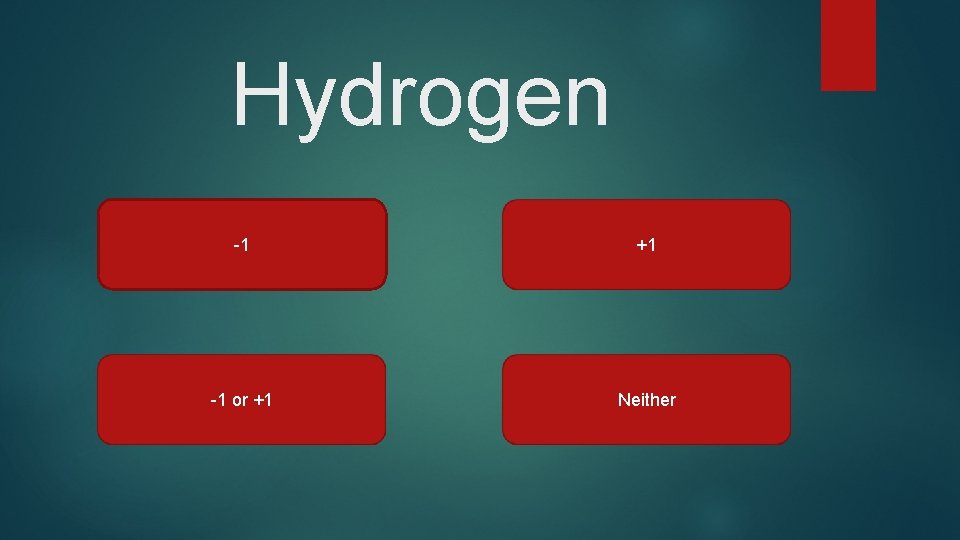 Hydrogen -1 +1 -1 or +1 Neither 