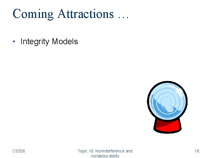 Coming Attractions … • Integrity Models CS 526 Topic 18: Noninterference and nondeducability 18