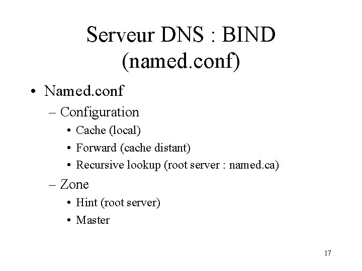Serveur DNS : BIND (named. conf) • Named. conf – Configuration • Cache (local)