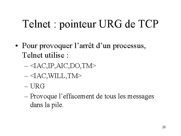 Telnet : pointeur URG de TCP • Pour provoquer l’arrêt d’un processus, Telnet utilise