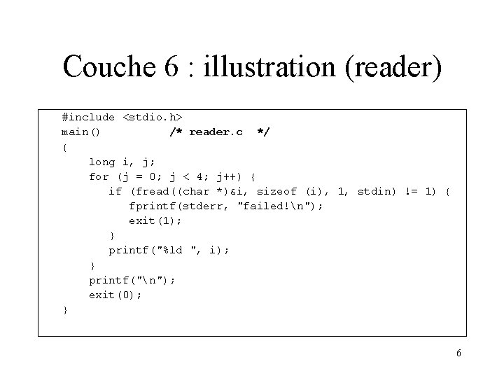 Couche 6 : illustration (reader) #include <stdio. h> main() /* reader. c */ {