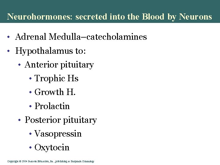 Neurohormones: secreted into the Blood by Neurons • Adrenal Medulla–catecholamines • Hypothalamus to: •