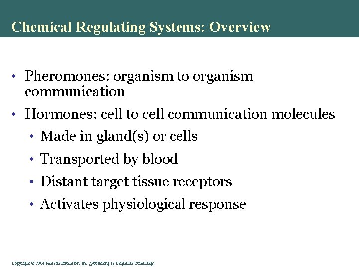 Chemical Regulating Systems: Overview • Pheromones: organism to organism communication • Hormones: cell to