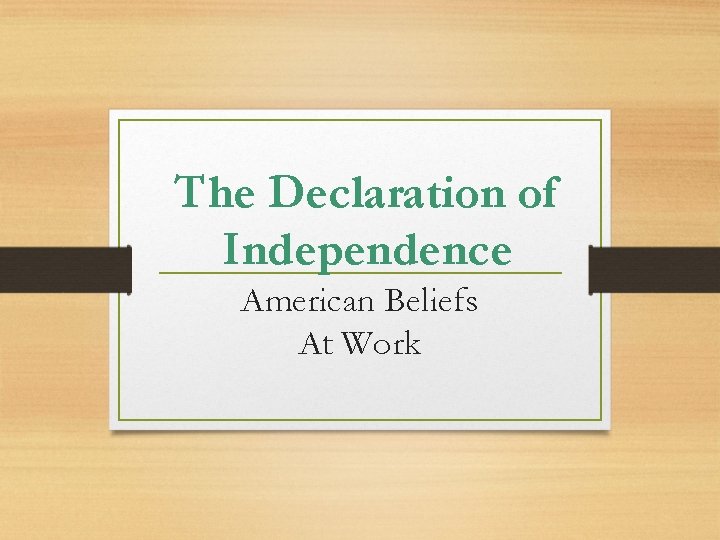 The Declaration of Independence American Beliefs At Work 