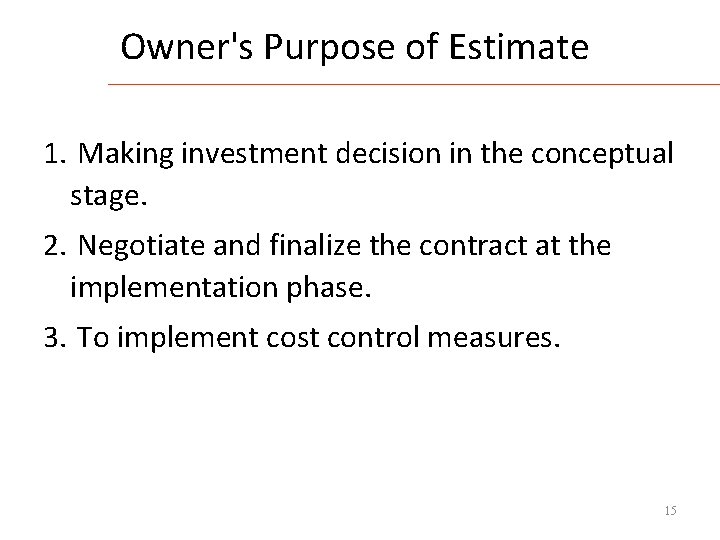 Owner's Purpose of Estimate 1. Making investment decision in the conceptual stage. 2. Negotiate