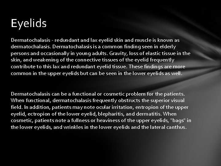 Eyelids Dermatochalasis - redundant and lax eyelid skin and muscle is known as dermatochalasis. Eyelids Dermatochalasis - redundant and lax eyelid skin and muscle is known as dermatochalasis.