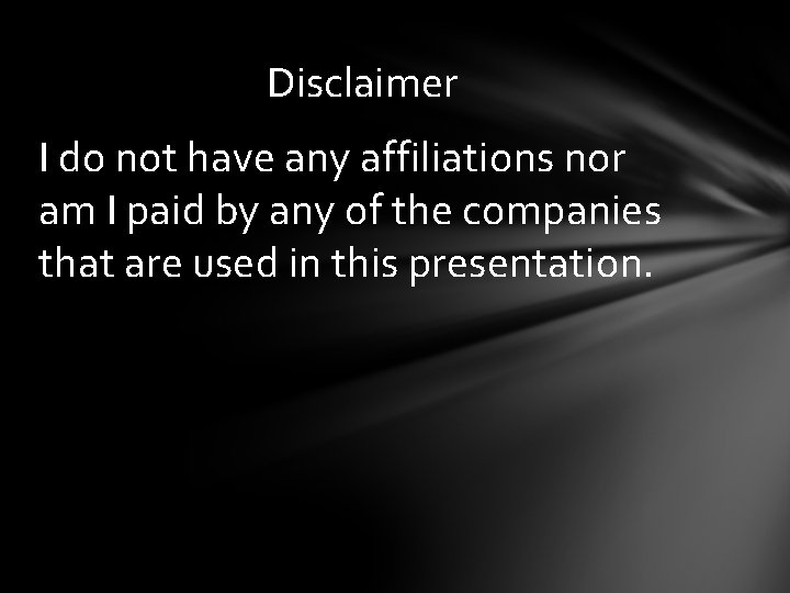 Disclaimer I do not have any affiliations nor am I paid by any of Disclaimer I do not have any affiliations nor am I paid by any of