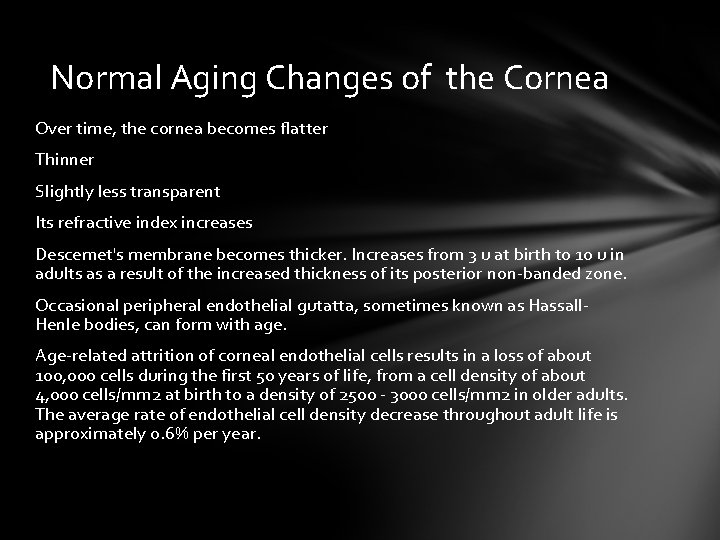 Normal Aging Changes of the Cornea Over time, the cornea becomes flatter Thinner Slightly Normal Aging Changes of the Cornea Over time, the cornea becomes flatter Thinner Slightly