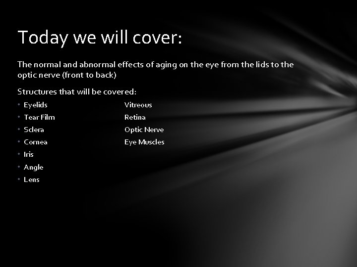 Today we will cover: The normal and abnormal effects of aging on the eye Today we will cover: The normal and abnormal effects of aging on the eye