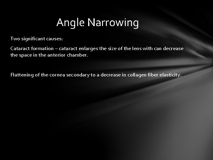 Angle Narrowing Two significant causes: Cataract formation – cataract enlarges the size of the Angle Narrowing Two significant causes: Cataract formation – cataract enlarges the size of the