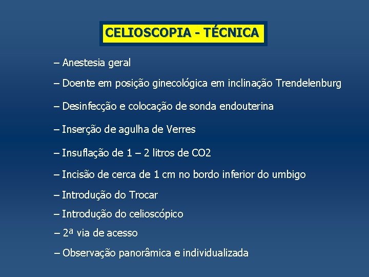 CELIOSCOPIA - TÉCNICA – Anestesia geral – Doente em posição ginecológica em inclinação Trendelenburg