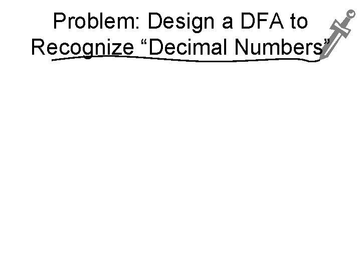 Problem: Design a DFA to Recognize “Decimal Numbers” 