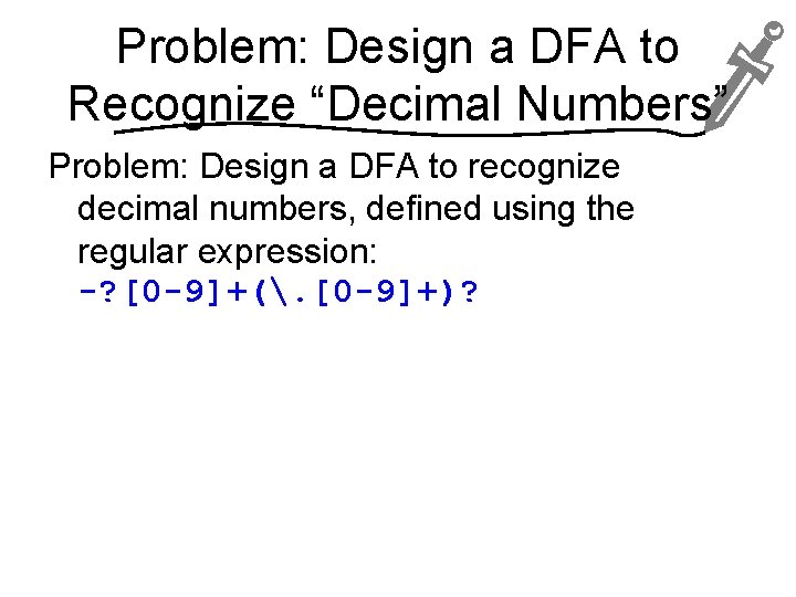 Problem: Design a DFA to Recognize “Decimal Numbers” Problem: Design a DFA to recognize