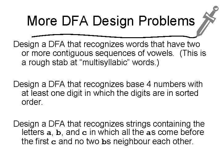 More DFA Design Problems Design a DFA that recognizes words that have two or