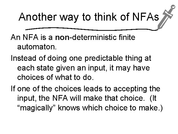 Another way to think of NFAs An NFA is a non-deterministic finite automaton. Instead