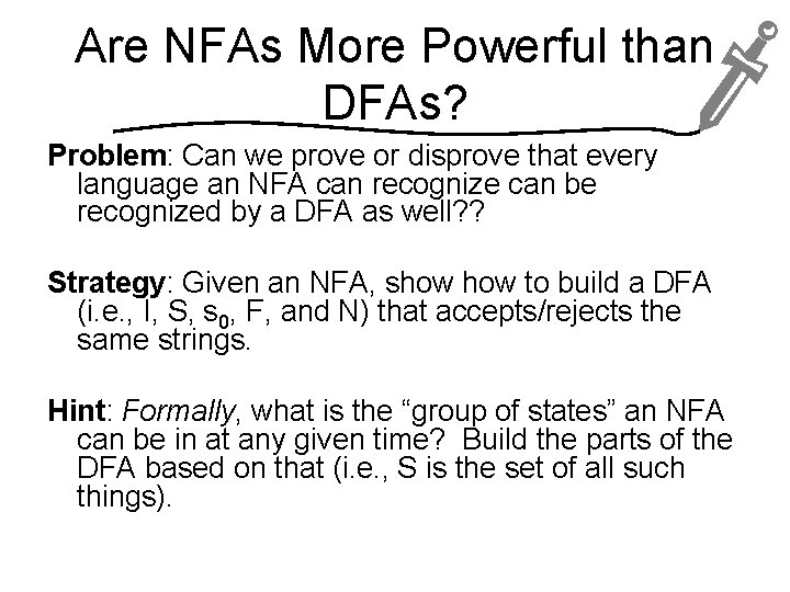 Are NFAs More Powerful than DFAs? Problem: Can we prove or disprove that every