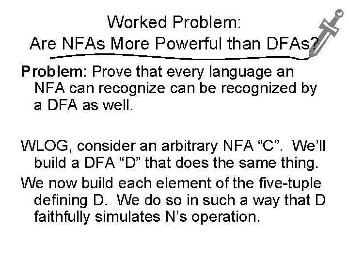 Worked Problem: Are NFAs More Powerful than DFAs? Problem: Prove that every language an