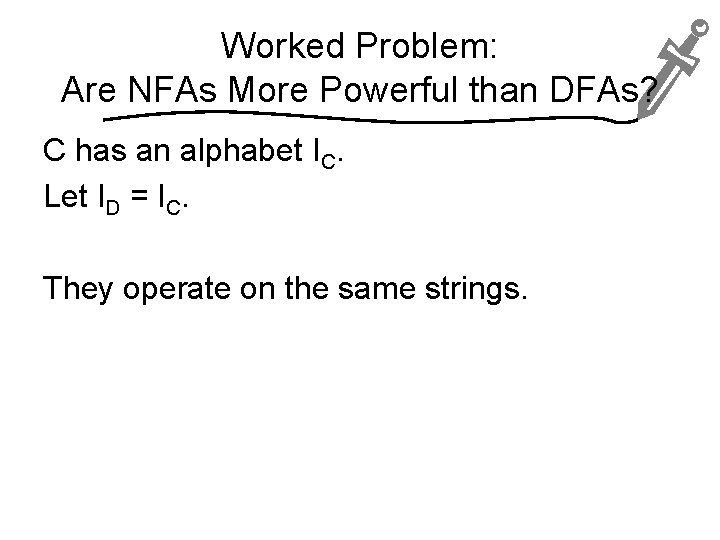 Worked Problem: Are NFAs More Powerful than DFAs? C has an alphabet IC. Let