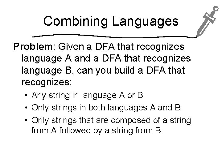 Combining Languages Problem: Given a DFA that recognizes language A and a DFA that