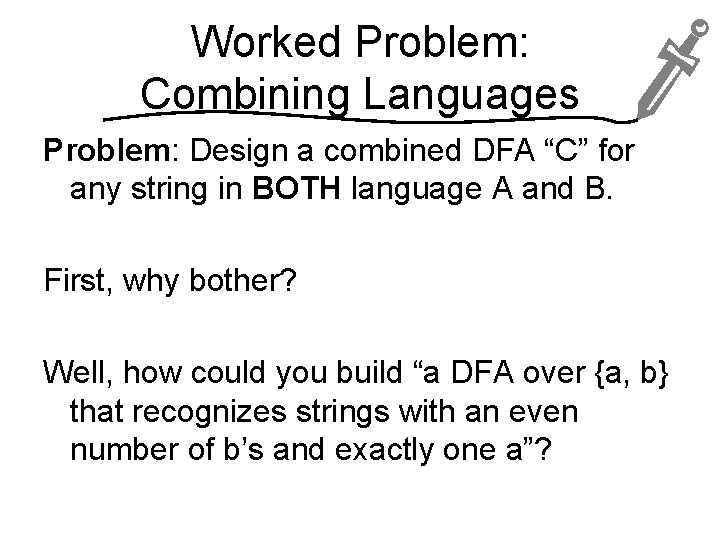 Worked Problem: Combining Languages Problem: Design a combined DFA “C” for any string in