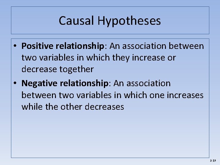 Causal Hypotheses • Positive relationship: An association between two variables in which they increase